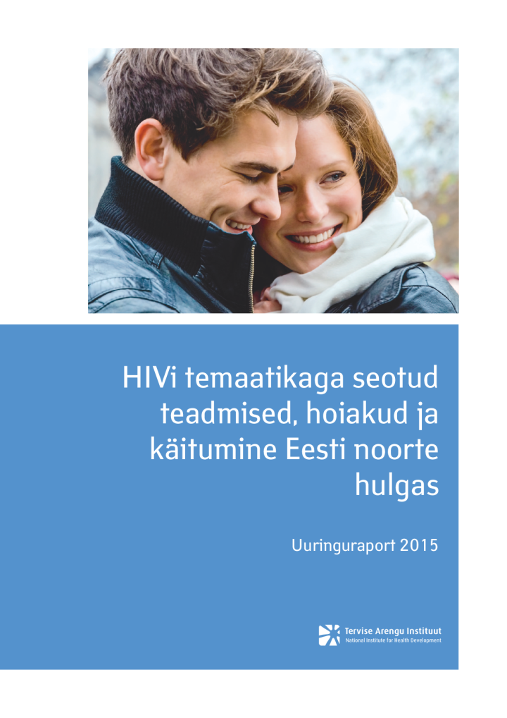 HIVi temaatikaga seotud teadmised, hoiakud ja käitumine Eesti noorte hulgas. Uuringuraport 2015